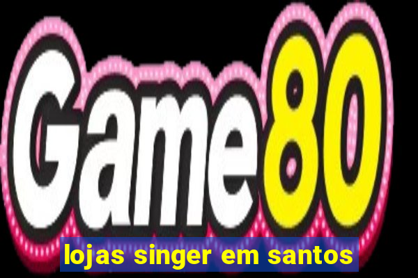 lojas singer em santos